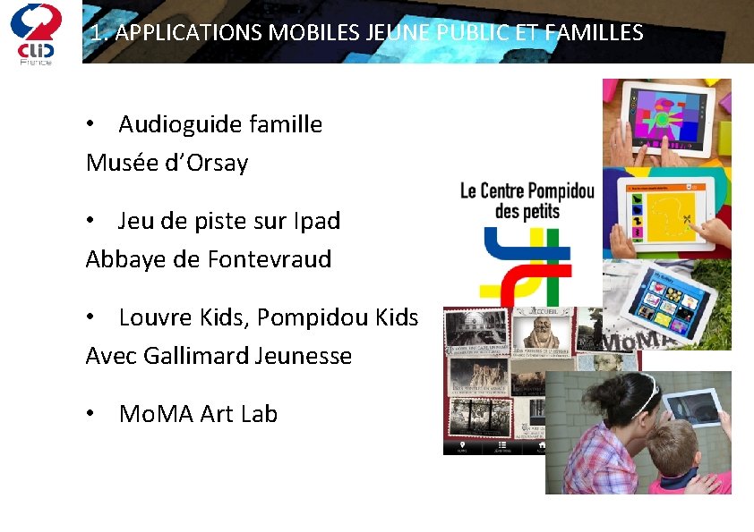 1. APPLICATIONS MOBILES JEUNE PUBLIC ET FAMILLES • Audioguide famille Musée d’Orsay • Jeu