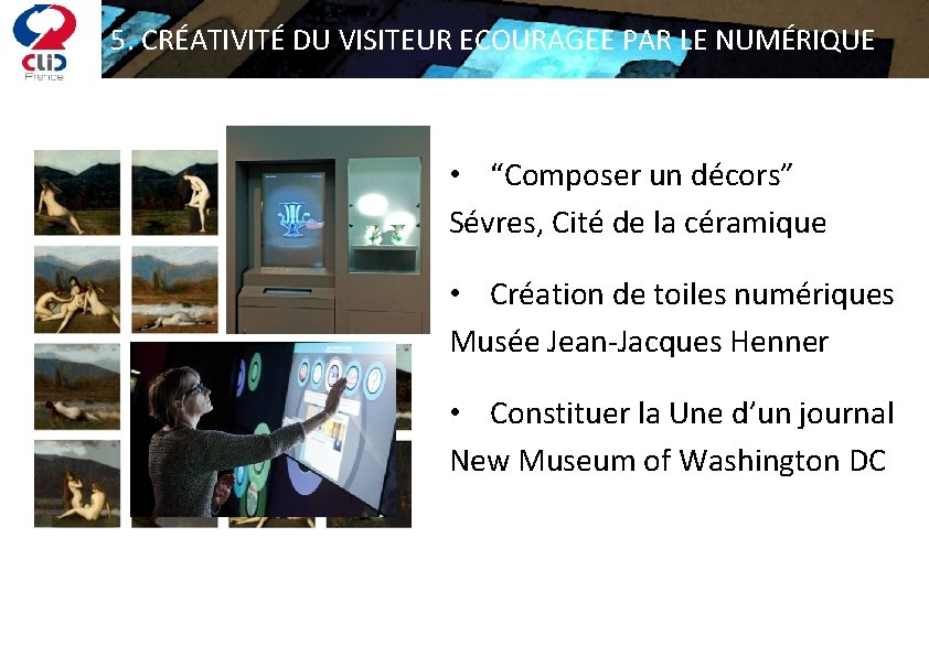 5. CRÉATIVITÉ DU VISITEUR ECOURAGEE PAR LE NUMÉRIQUE • “Composer un décors” Sévres, Cité