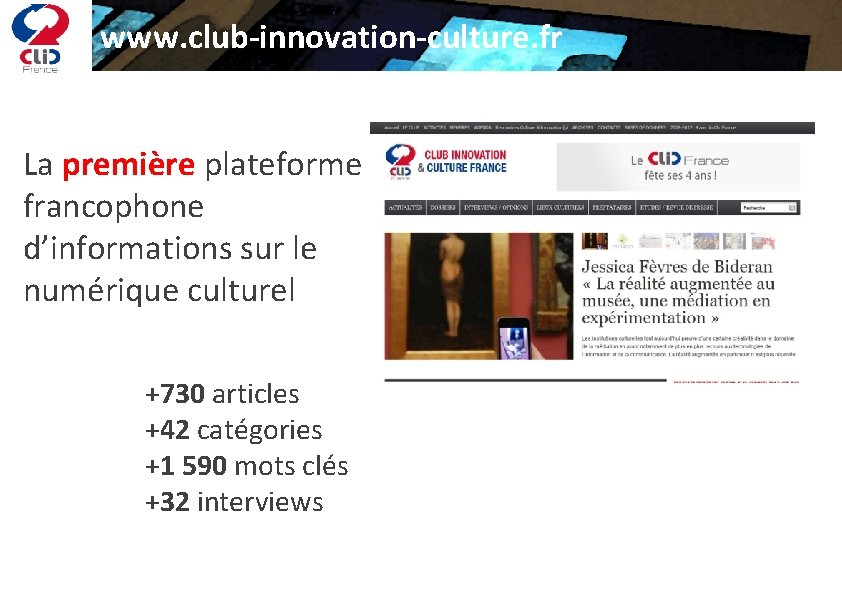 www. club-innovation-culture. fr La première plateforme francophone d’informations sur le numérique culturel +730 articles