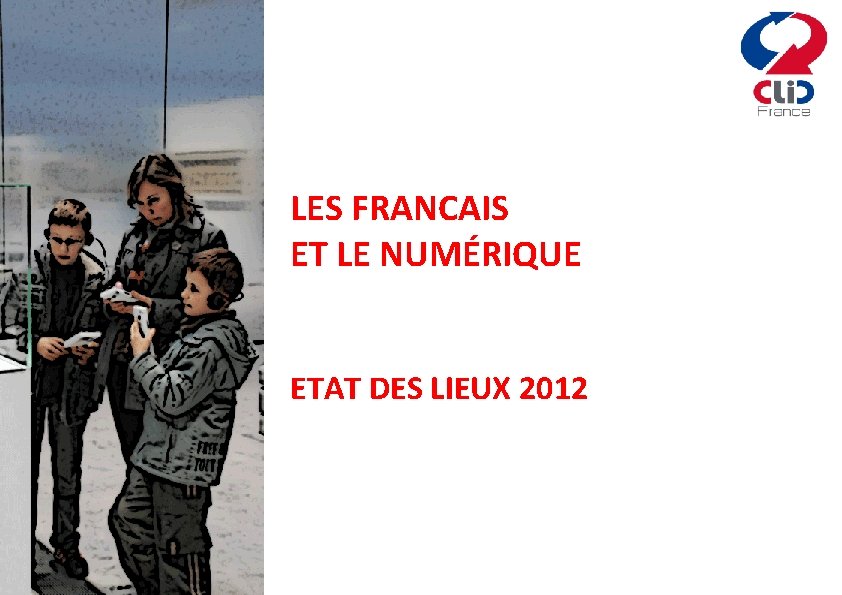 LES FRANCAIS ET LE NUMÉRIQUE ETAT DES LIEUX 2012 
