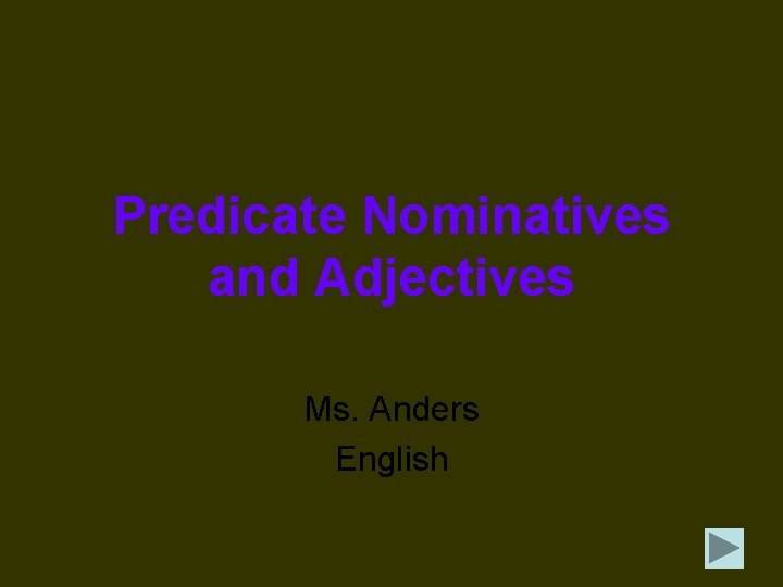 Predicate Nominatives and Adjectives Ms. Anders English 