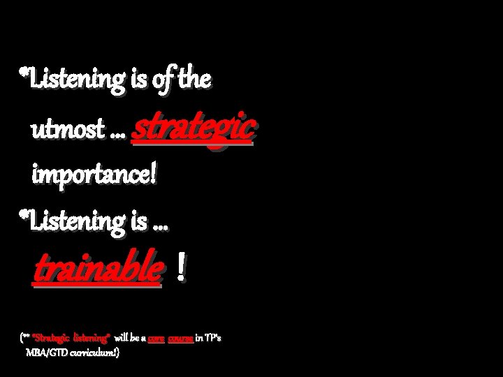 *Listening is of the utmost … strategic importance! *Listening is … trainable ! (**