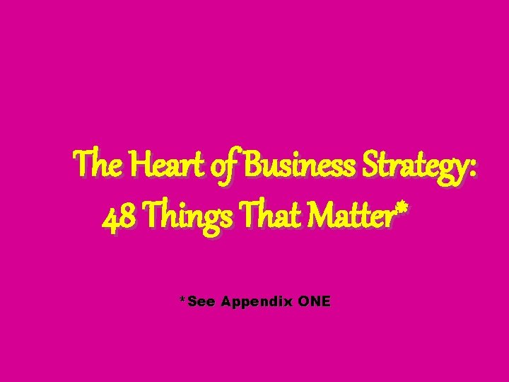 The Heart of Business Strategy: 48 Things That Matter* *See Appendix ONE 