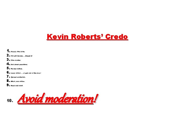 Kevin Roberts’ Credo 1. Ready. Fire! Aim. 2. If it ain’t broke. . .