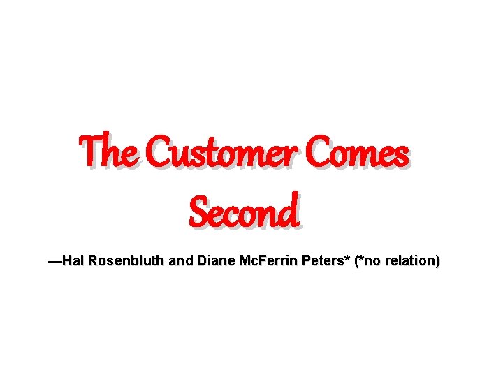 The Customer Comes Second —Hal Rosenbluth and Diane Mc. Ferrin Peters* (*no relation) 