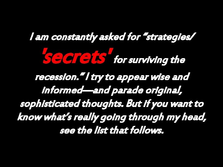 I am constantly asked for “strategies/ 'secrets' for surviving the recession. ” I try