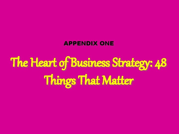 APPENDIX ONE The Heart of Business Strategy: 48 Things That Matter 