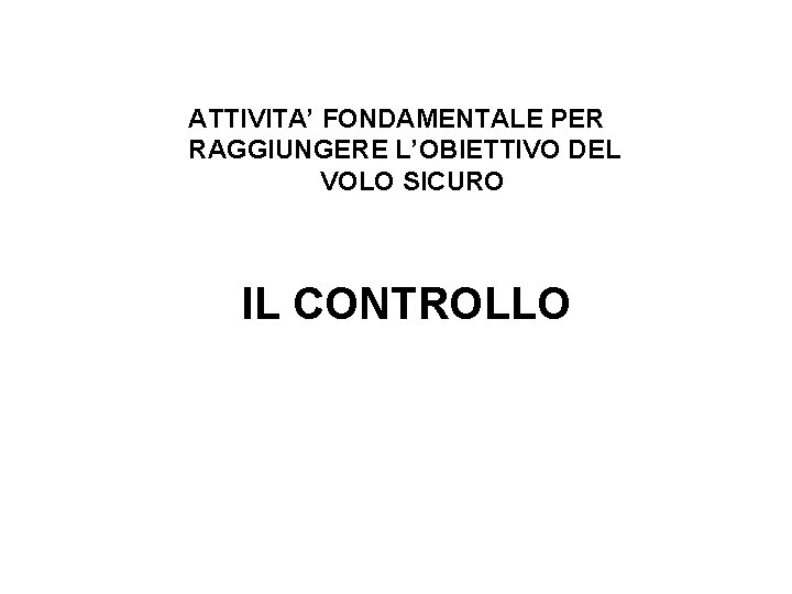 ATTIVITA’ FONDAMENTALE PER RAGGIUNGERE L’OBIETTIVO DEL VOLO SICURO IL CONTROLLO 