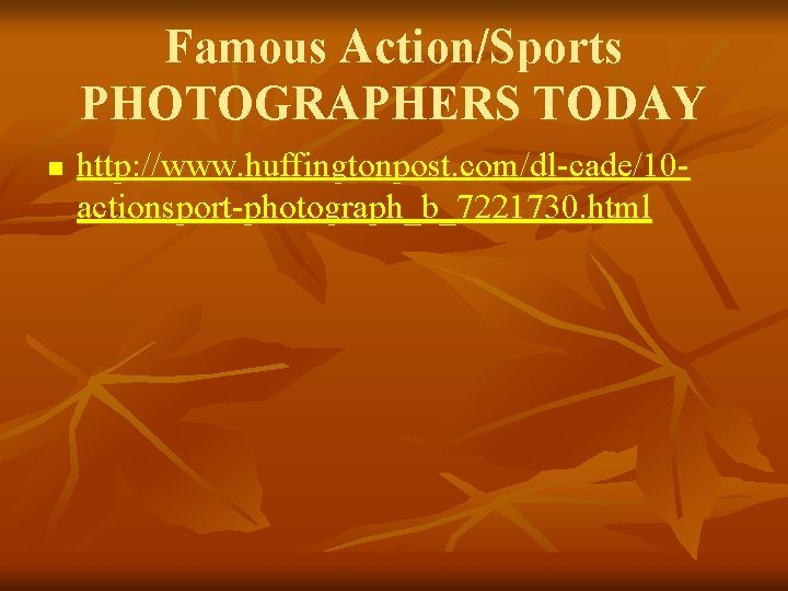 Famous Action/Sports PHOTOGRAPHERS TODAY n http: //www. huffingtonpost. com/dl-cade/10 actionsport-photograph_b_7221730. html 