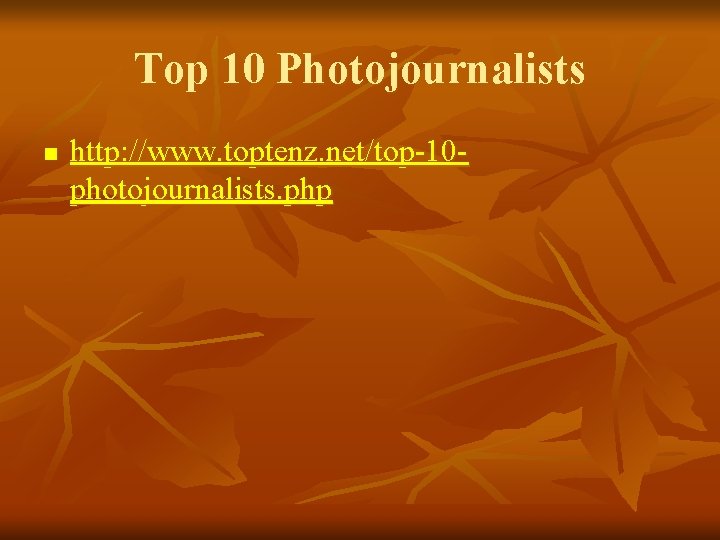 Top 10 Photojournalists n http: //www. toptenz. net/top-10 photojournalists. php 