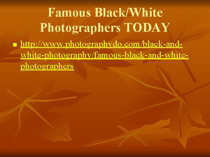 Famous Black/White Photographers TODAY n http: //www. photographydo. com/black-andwhite-photography/famous-black-and-whitephotographers 
