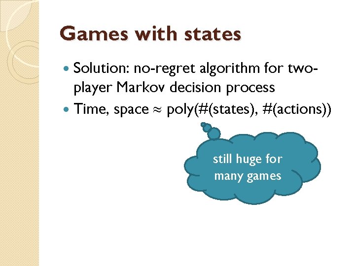 Games with states Solution: no-regret algorithm for twoplayer Markov decision process Time, space poly(#(states),