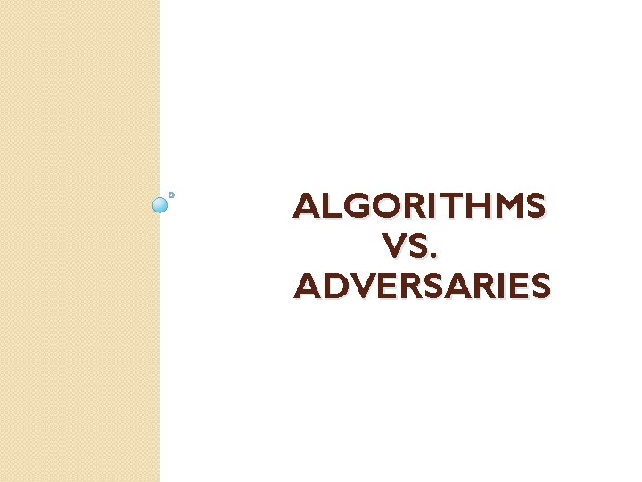 ALGORITHMS VS. ADVERSARIES 