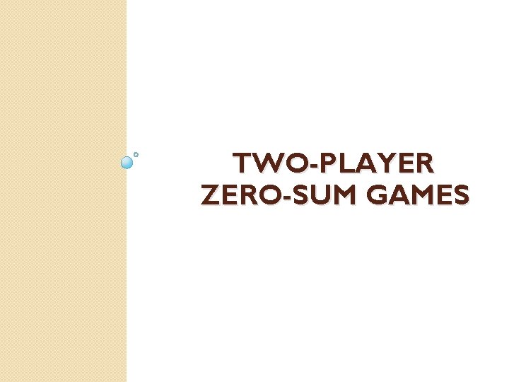 TWO-PLAYER ZERO-SUM GAMES 