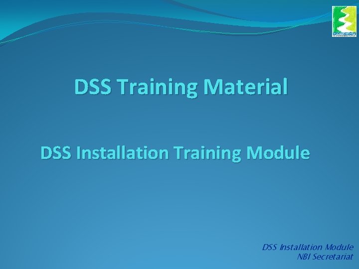DSS Training Material DSS Installation Training Module DSS Installation Module NBI Secretariat 