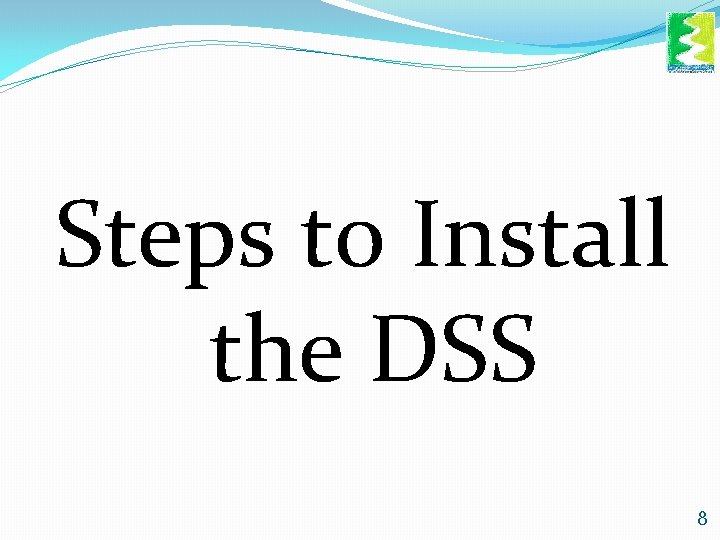 Steps to Install the DSS 8 Steps to Install the DSS 8