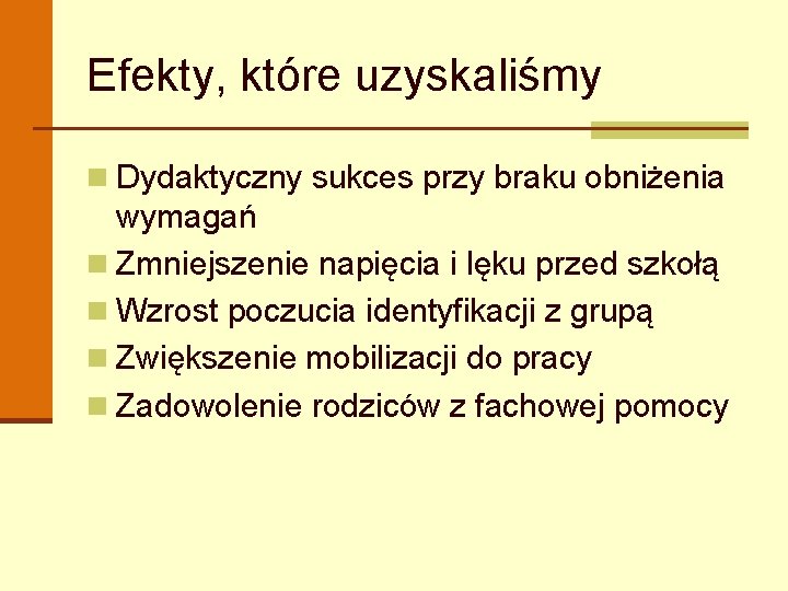 Efekty, które uzyskaliśmy n Dydaktyczny sukces przy braku obniżenia wymagań n Zmniejszenie napięcia i