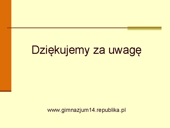Dziękujemy za uwagę www. gimnazjum 14. republika. pl Dziękujemy za uwagę www. gimnazjum 14. republika. pl