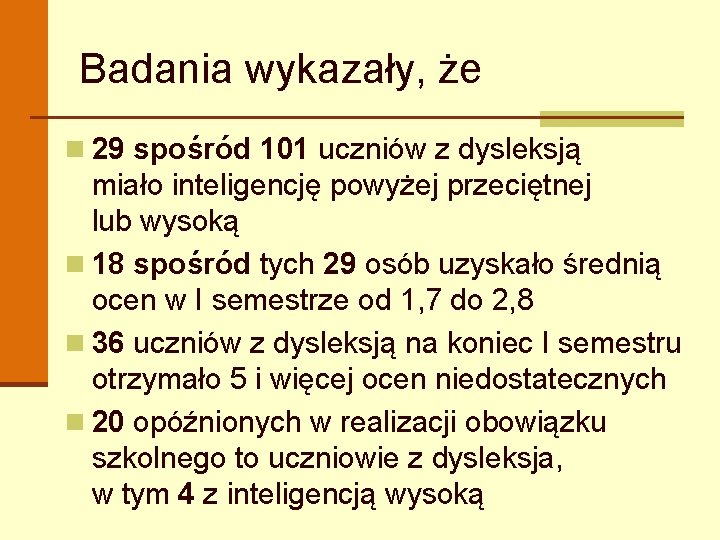 Badania wykazały, że n 29 spośród 101 uczniów z dysleksją miało inteligencję powyżej przeciętnej