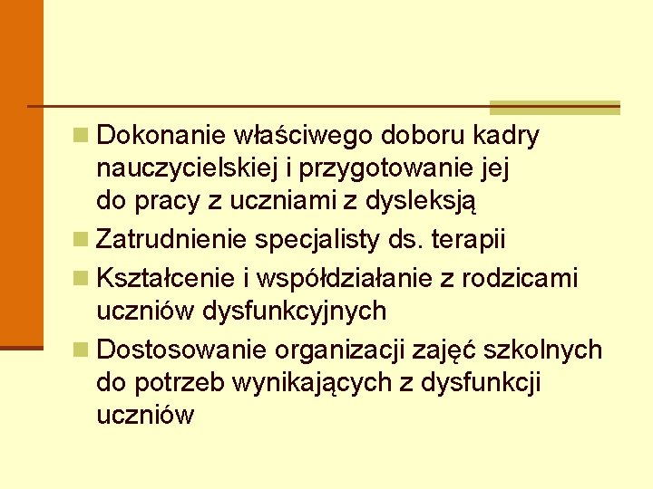 n Dokonanie właściwego doboru kadry nauczycielskiej i przygotowanie jej do pracy z uczniami z