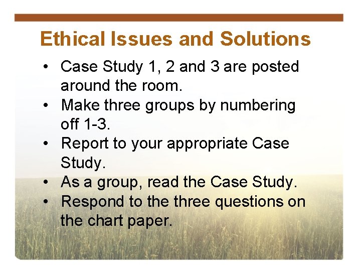Ethical Issues and Solutions • Case Study 1, 2 and 3 are posted around