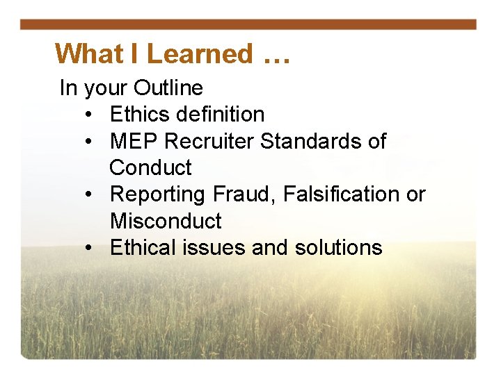 What I Learned … In your Outline • Ethics definition • MEP Recruiter Standards