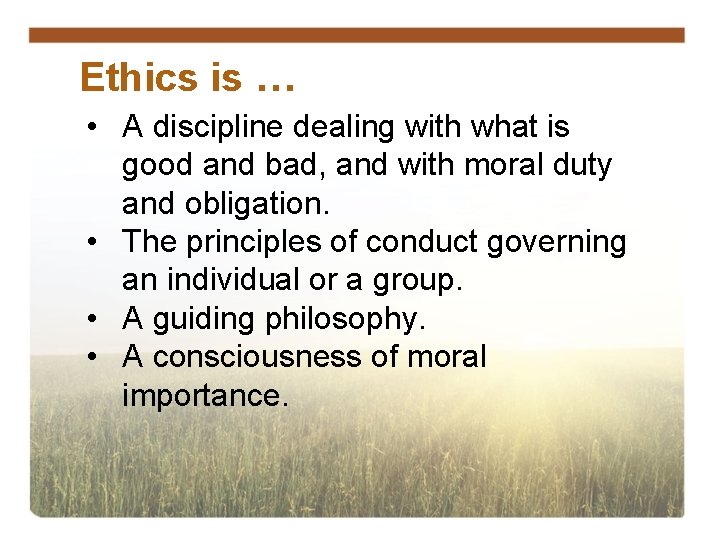 Ethics is … • A discipline dealing with what is good and bad, and