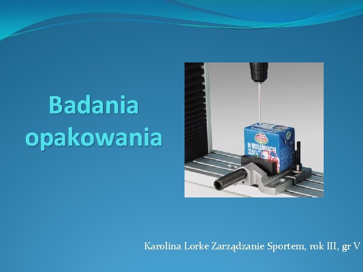 Badania opakowania Karolina Lorke Zarządzanie Sportem, rok III, gr V 