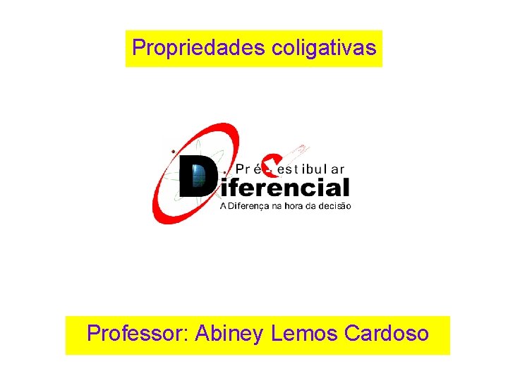 Propriedades coligativas Professor: Abiney Lemos Cardoso 