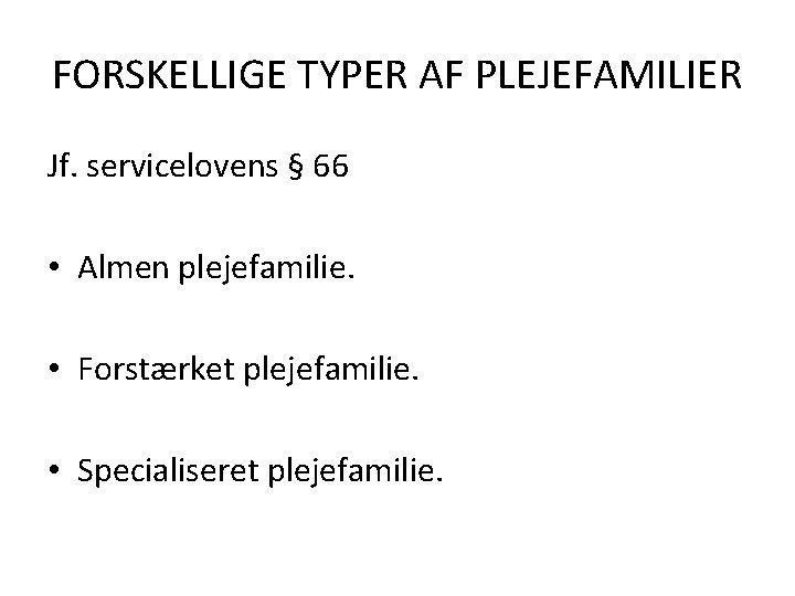 FORSKELLIGE TYPER AF PLEJEFAMILIER Jf. servicelovens § 66 • Almen plejefamilie. • Forstærket plejefamilie.