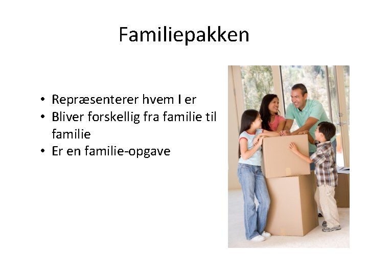 Familiepakken • Repræsenterer hvem I er • Bliver forskellig fra familie til familie •