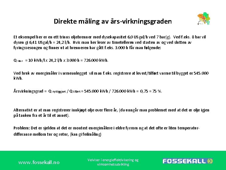 Direkte måling av års-virkningsgraden Et eksempel her er en ett trinns oljebrenner med dysekapasitet