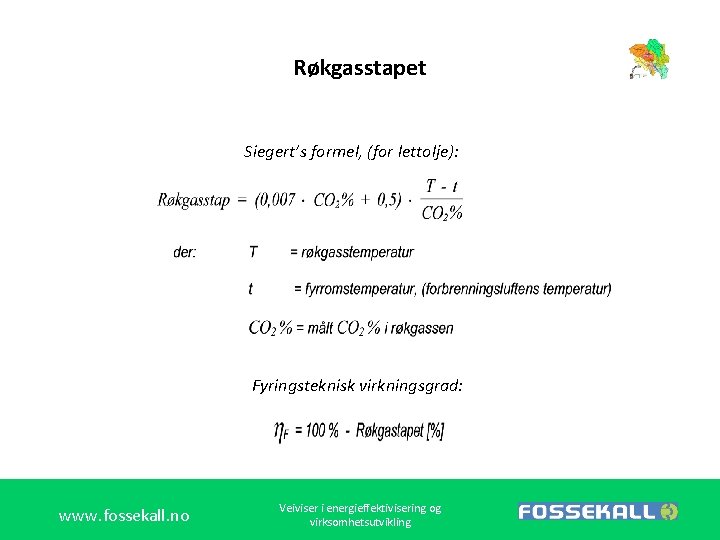 Røkgasstapet Siegert’s formel, (for lettolje): Fyringsteknisk virkningsgrad: www. fossekall. no Veiviser i energieffektivisering og