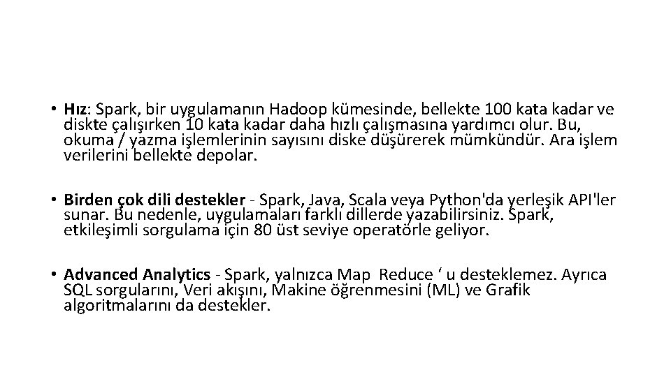  • Hız: Spark, bir uygulamanın Hadoop kümesinde, bellekte 100 kata kadar ve diskte