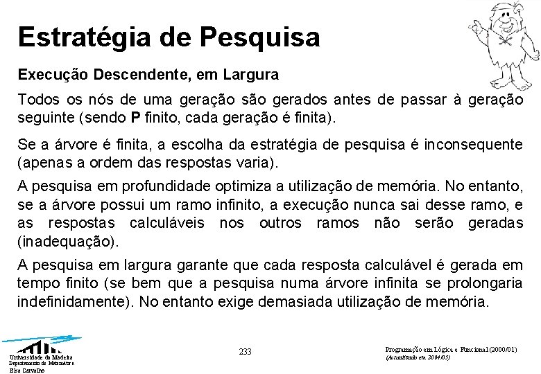 Estratégia de Pesquisa Execução Descendente, em Largura Todos os nós de uma geração são