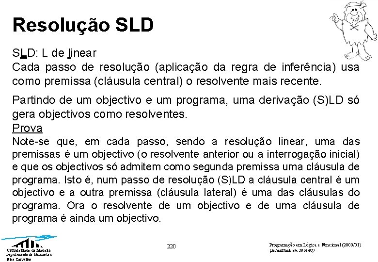 Resolução SLD: L de linear Cada passo de resolução (aplicação da regra de inferência)