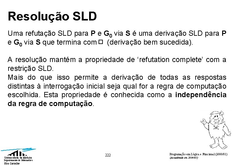 Resolução SLD Uma refutação SLD para P e G 0 via S é uma