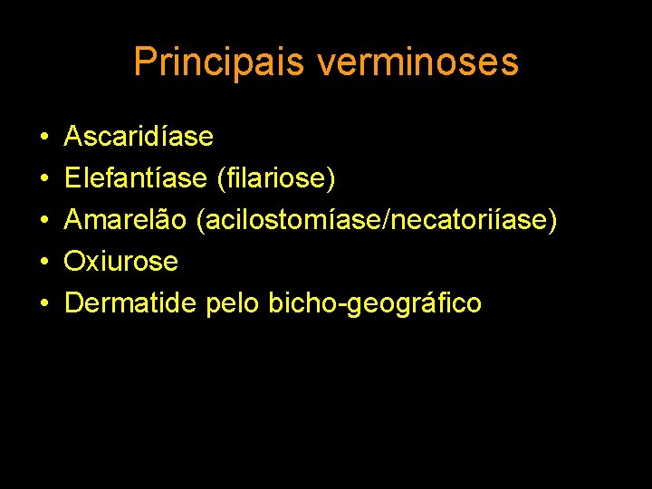 Principais verminoses • • • Ascaridíase Elefantíase (filariose) Amarelão (acilostomíase/necatoriíase) Oxiurose Dermatide pelo bicho-geográfico