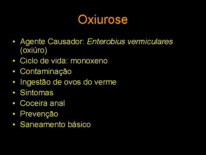 Oxiurose • Agente Causador: Enterobius vermiculares (oxiúro) • Ciclo de vida: monoxeno • Contaminação