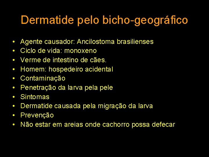 Dermatide pelo bicho-geográfico • • • Agente causador: Ancilostoma brasilienses Ciclo de vida: monoxeno