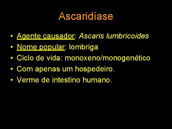 Ascaridíase • • • Agente causador: Ascaris lumbricoides Nome popular: lombriga Ciclo de vida: