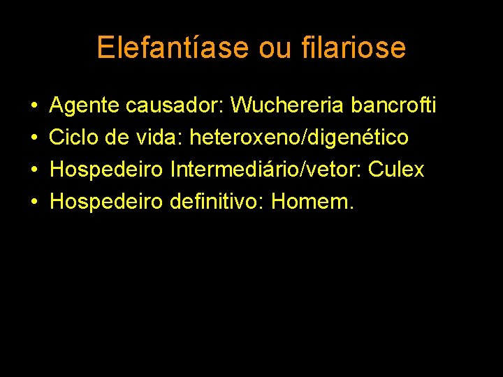 Elefantíase ou filariose • • Agente causador: Wuchereria bancrofti Ciclo de vida: heteroxeno/digenético Hospedeiro