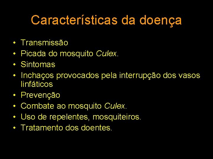 Características da doença • • Transmissão Picada do mosquito Culex. Sintomas Inchaços provocados pela