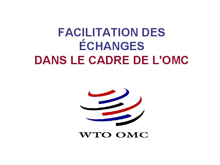 FACILITATION DES ÉCHANGES DANS LE CADRE DE L'OMC 