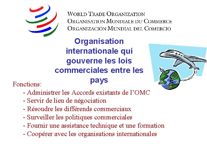 Organisation internationale qui gouverne les lois commerciales entre les pays Fonctions: - Administrer les
