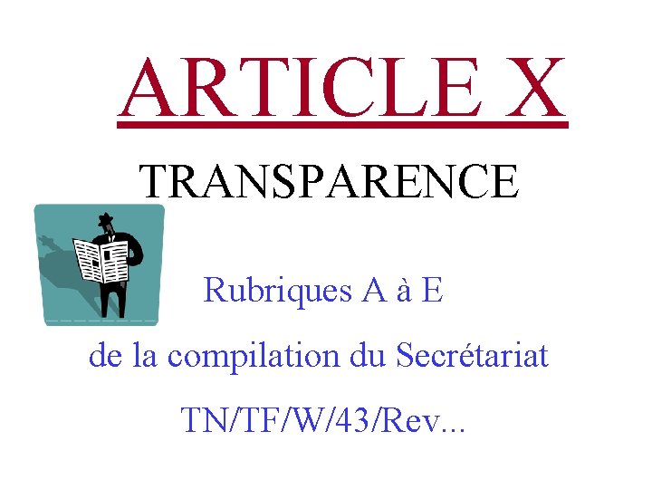 ARTICLE X TRANSPARENCE Rubriques A à E de la compilation du Secrétariat TN/TF/W/43/Rev. .