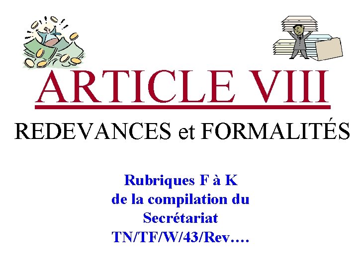 ARTICLE VIII REDEVANCES et FORMALITÉS Rubriques F à K de la compilation du Secrétariat