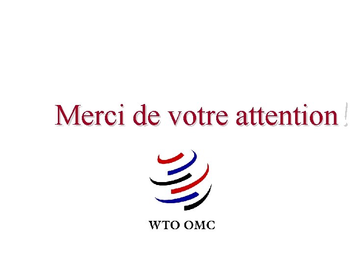 FACILITATION DES ÉCHANGES DANS LE CADRE DE L'OMC Merci de votre attention! 