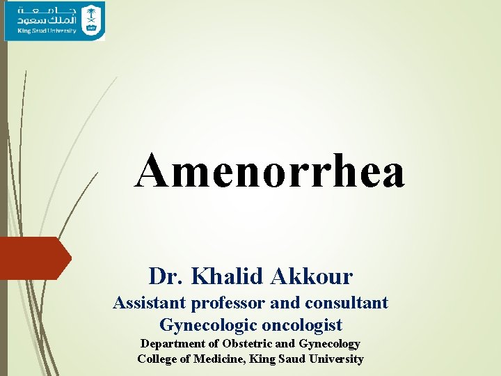 Amenorrhea Dr. Khalid Akkour Assistant professor and consultant Gynecologic oncologist Department of Obstetric and