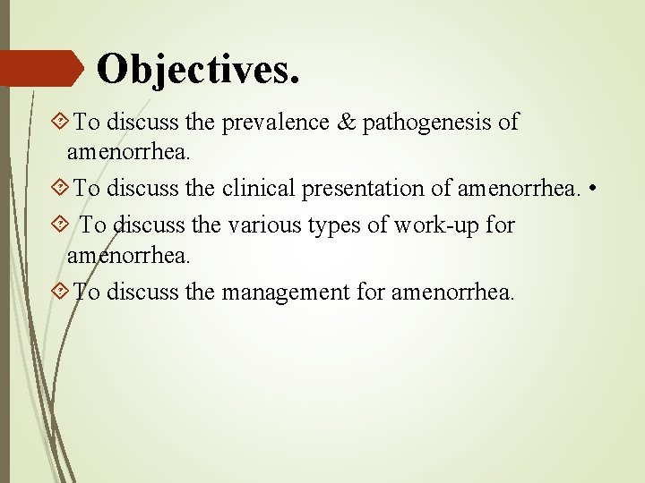 Objectives. To discuss the prevalence & pathogenesis of amenorrhea. To discuss the clinical presentation